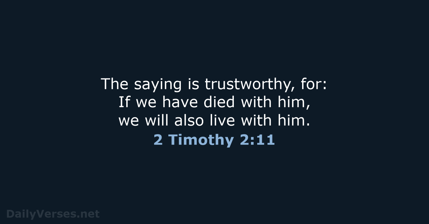 The saying is trustworthy, for: If we have died with him, we… 2 Timothy 2:11
