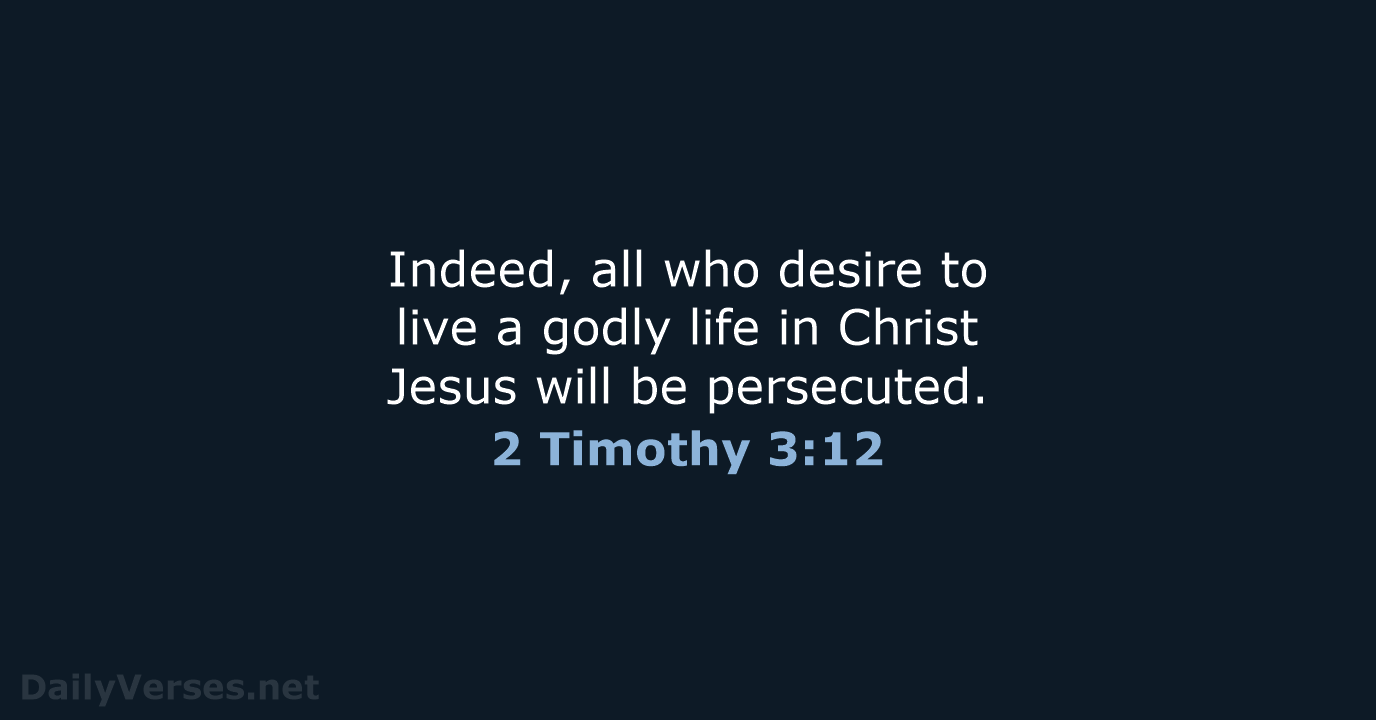 Indeed, all who desire to live a godly life in Christ Jesus… 2 Timothy 3:12