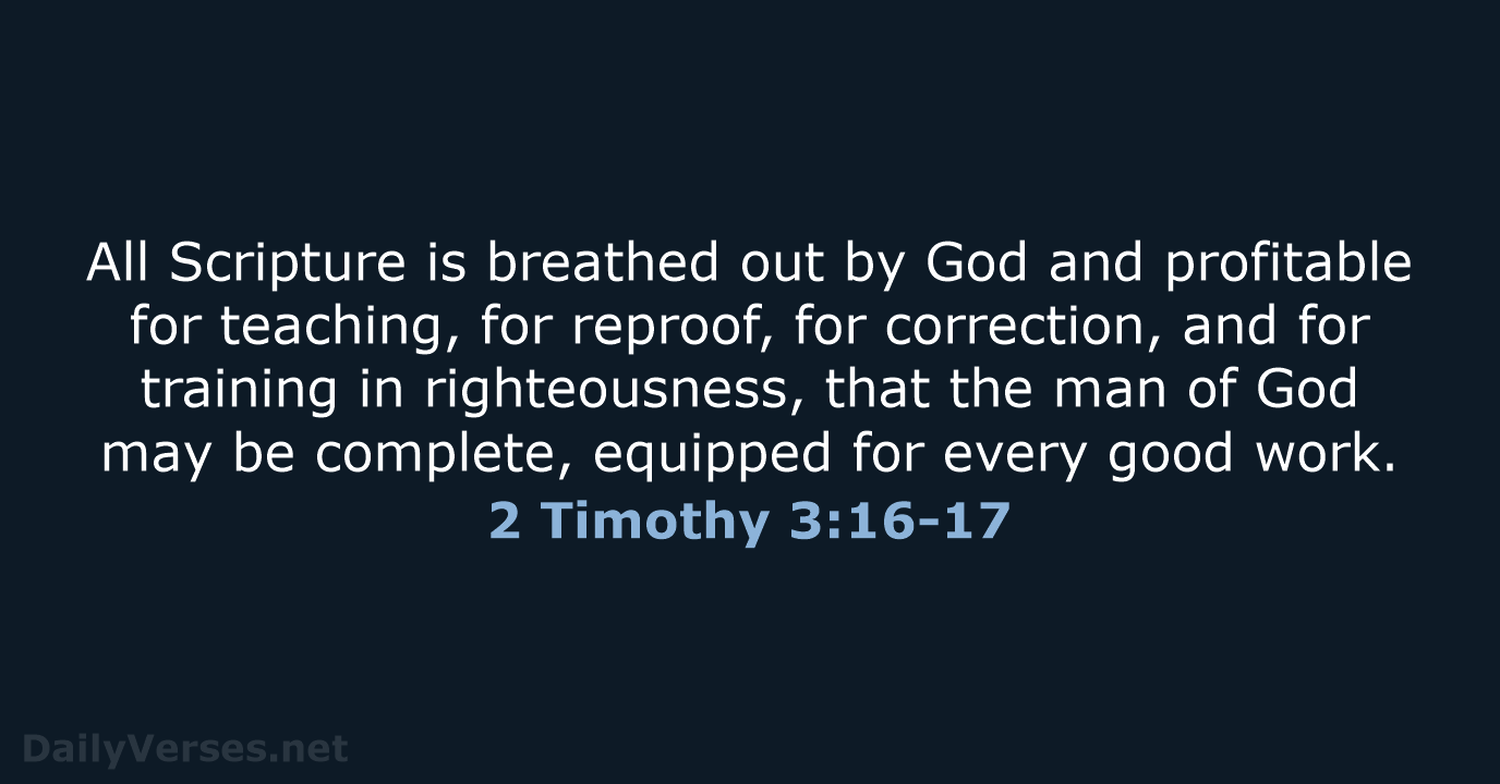 All Scripture is breathed out by God and profitable for teaching, for… 2 Timothy 3:16-17