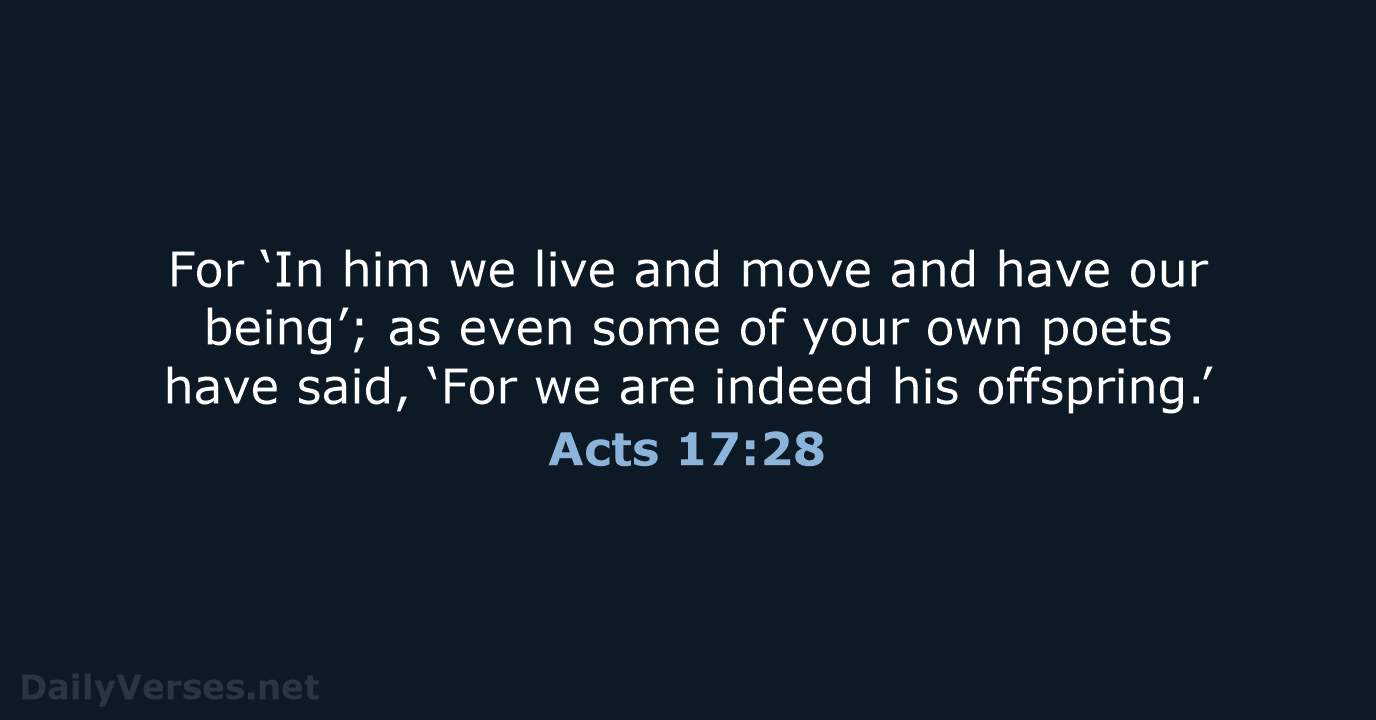 For ‘In him we live and move and have our being’; as… Acts 17:28