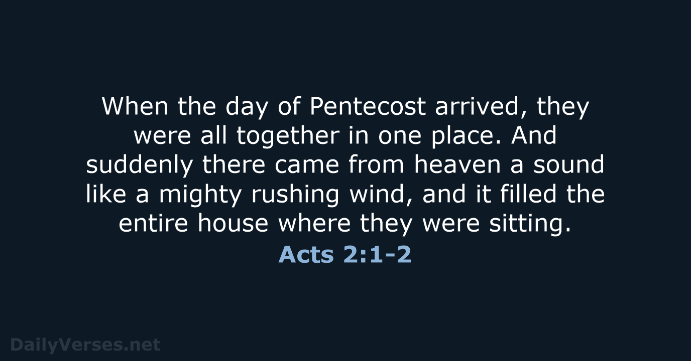 When the day of Pentecost arrived, they were all together in one… Acts 2:1-2