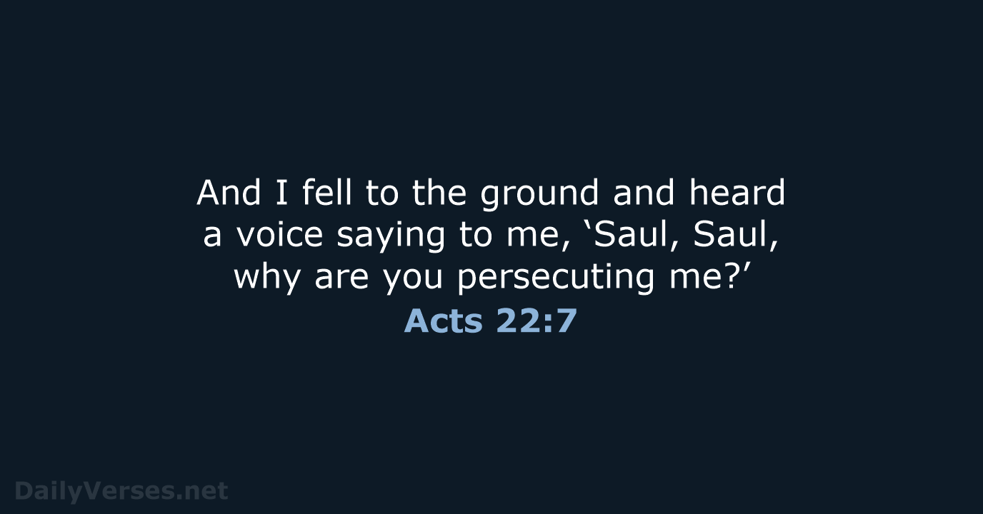 And I fell to the ground and heard a voice saying to… Acts 22:7