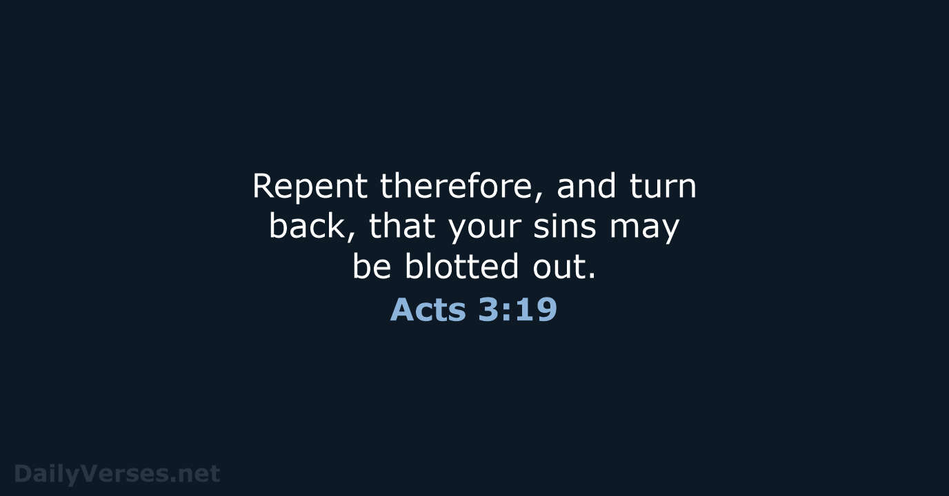 Repent therefore, and turn back, that your sins may be blotted out. Acts 3:19