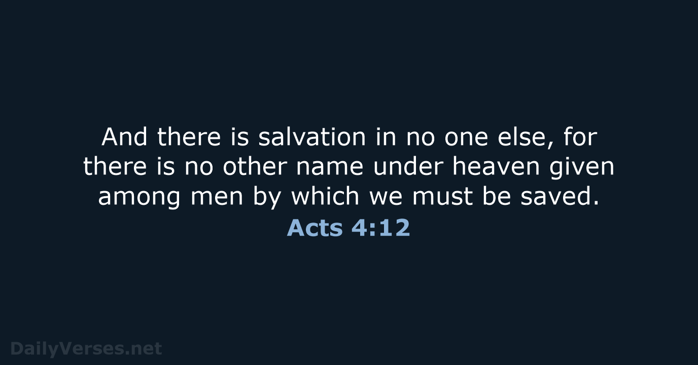 And there is salvation in no one else, for there is no… Acts 4:12