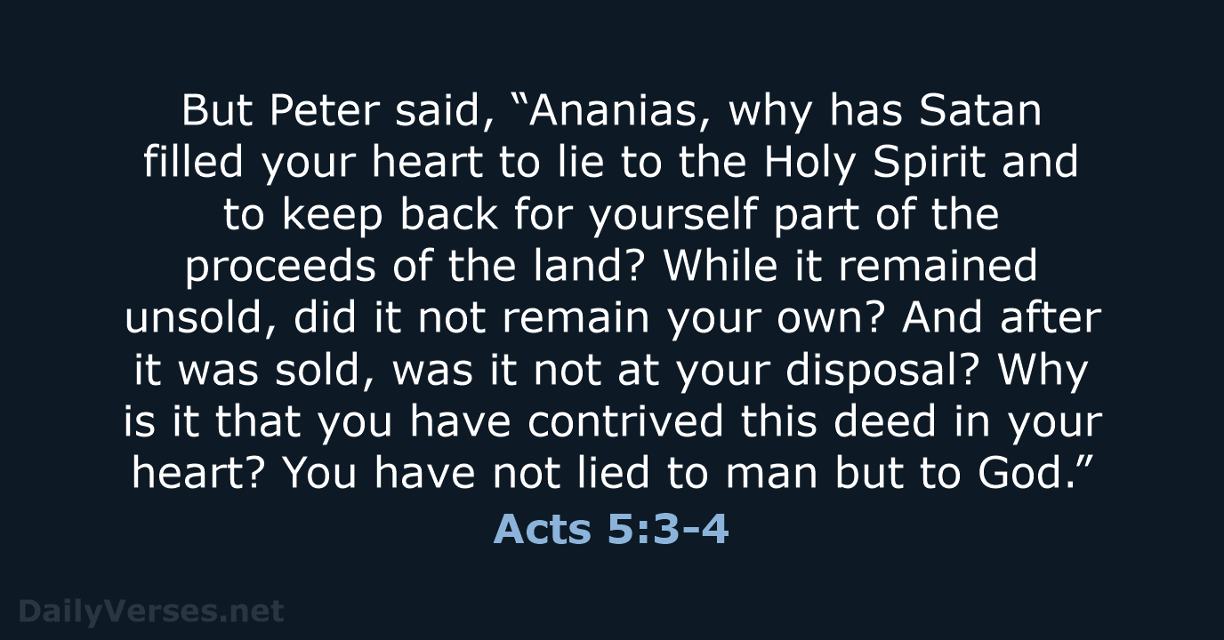 But Peter said, “Ananias, why has Satan filled your heart to lie… Acts 5:3-4