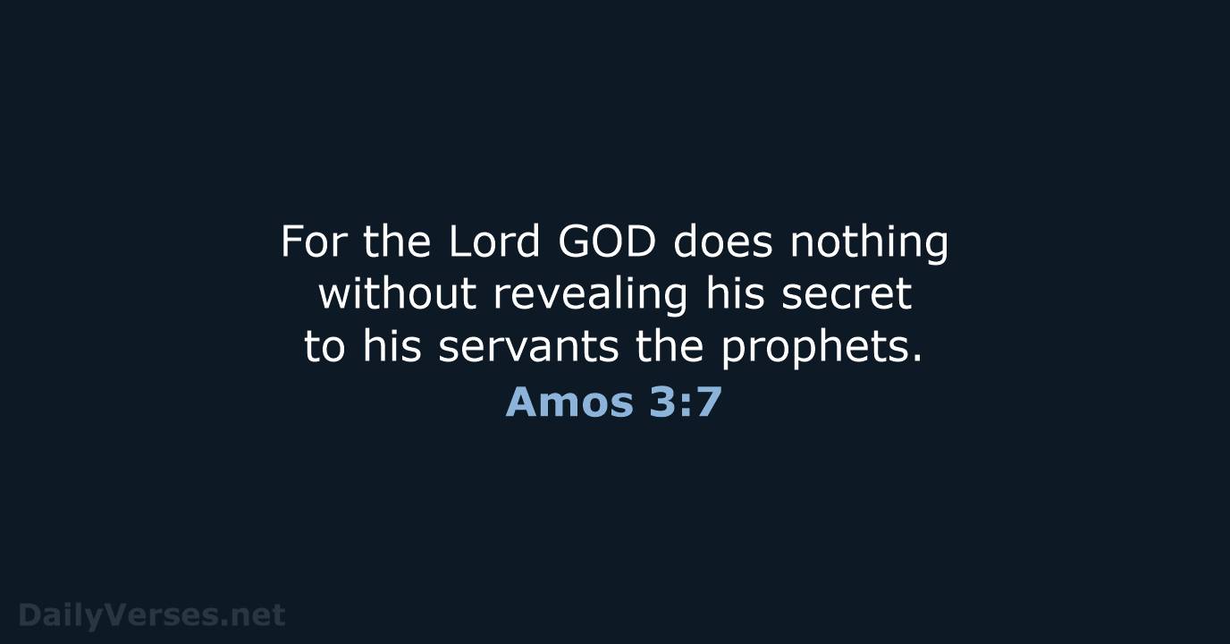 For the Lord GOD does nothing without revealing his secret to his… Amos 3:7