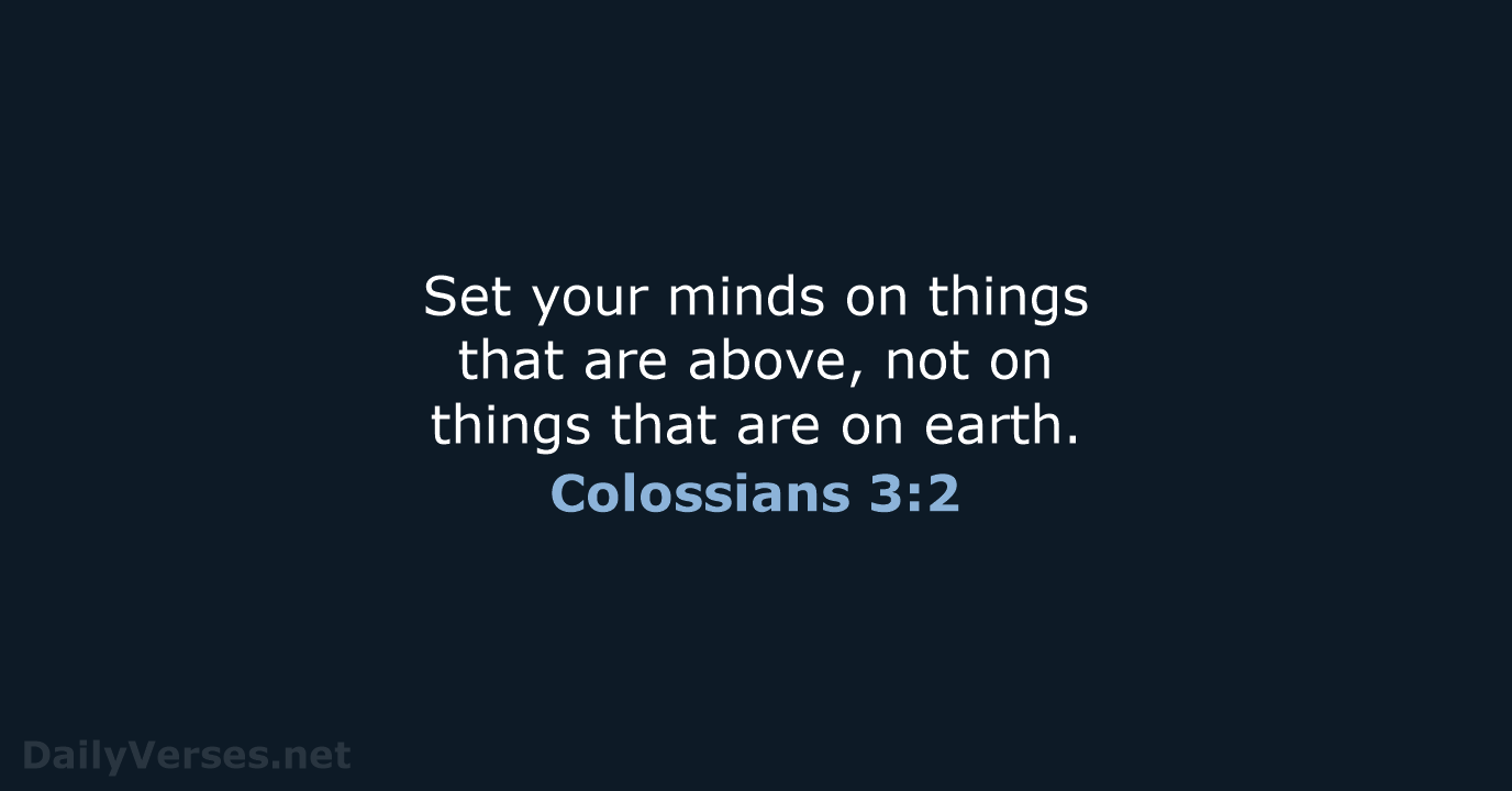 Set your minds on things that are above, not on things that… Colossians 3:2