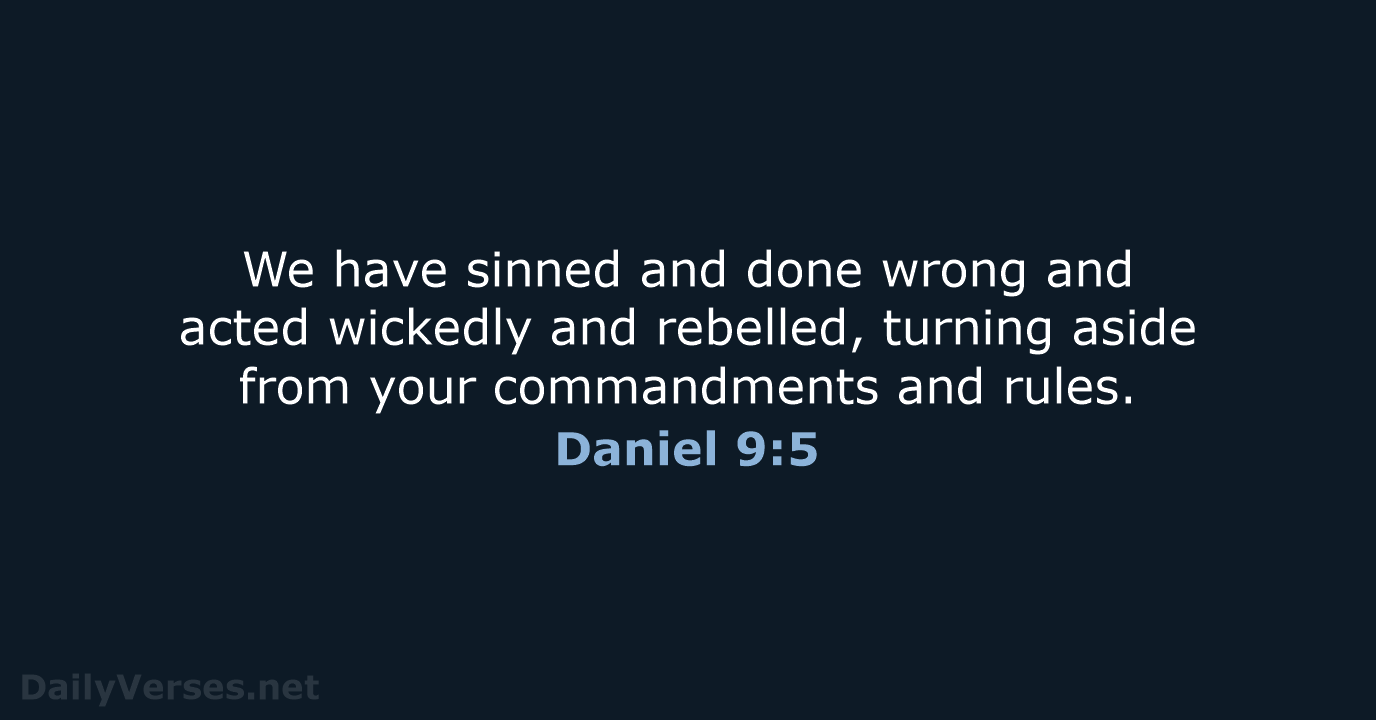 We have sinned and done wrong and acted wickedly and rebelled, turning… Daniel 9:5