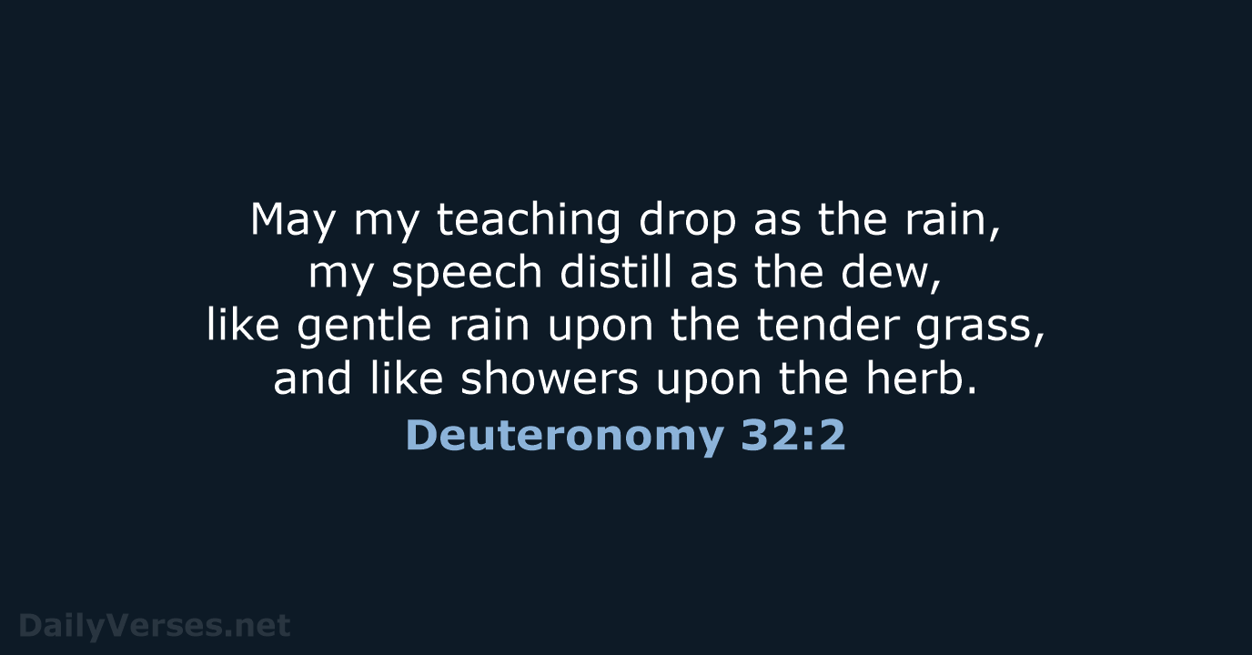May my teaching drop as the rain, my speech distill as the… Deuteronomy 32:2