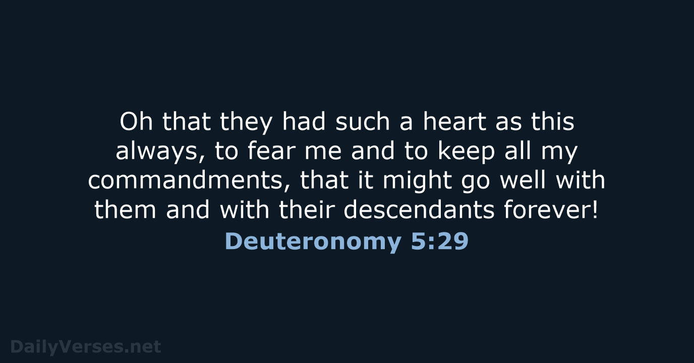 Oh that they had such a heart as this always, to fear… Deuteronomy 5:29