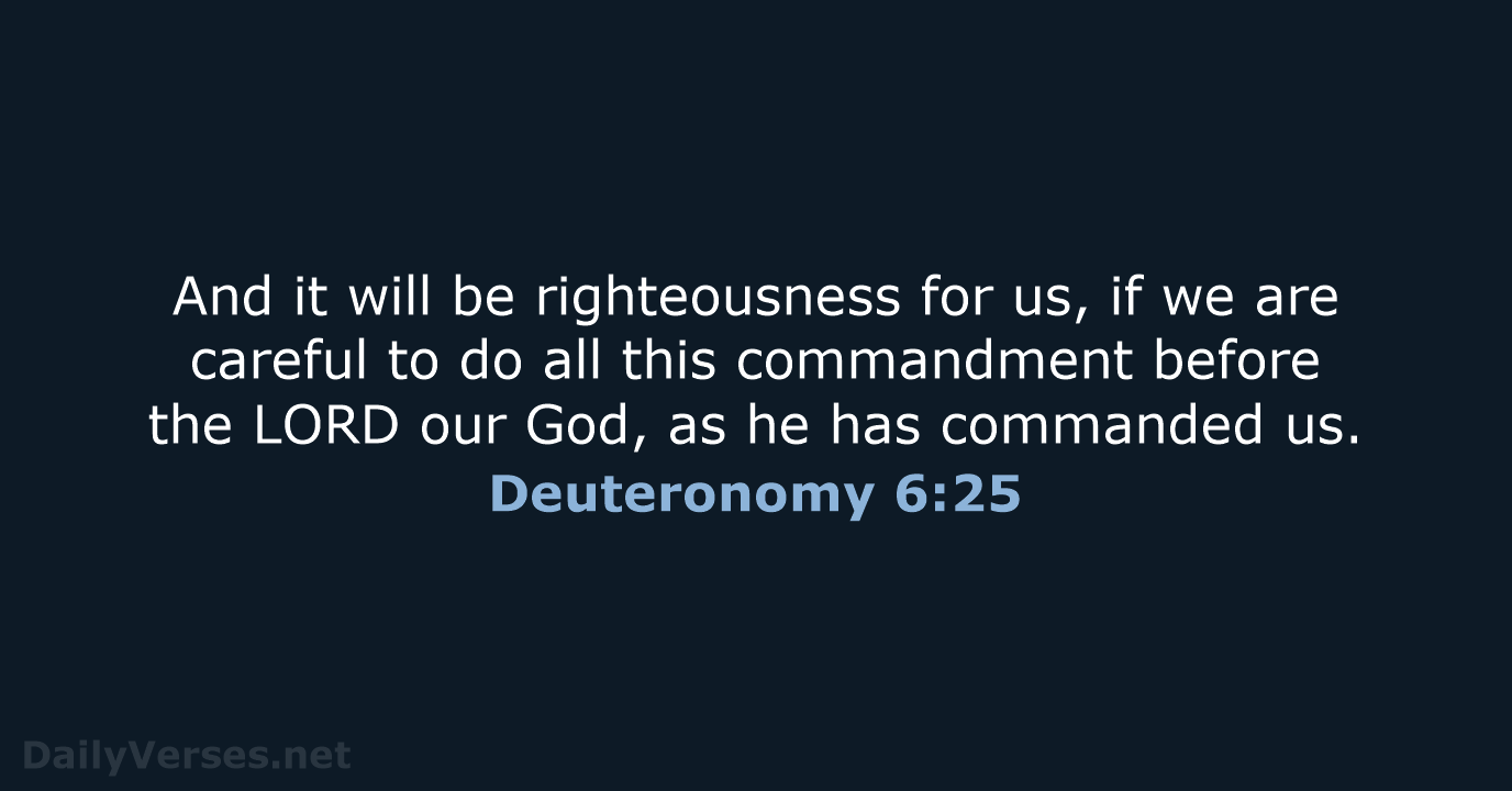 And it will be righteousness for us, if we are careful to… Deuteronomy 6:25