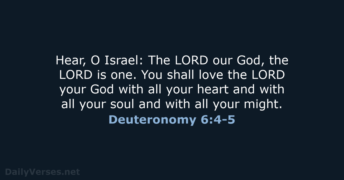 Hear, O Israel: The LORD our God, the LORD is one. You… Deuteronomy 6:4-5