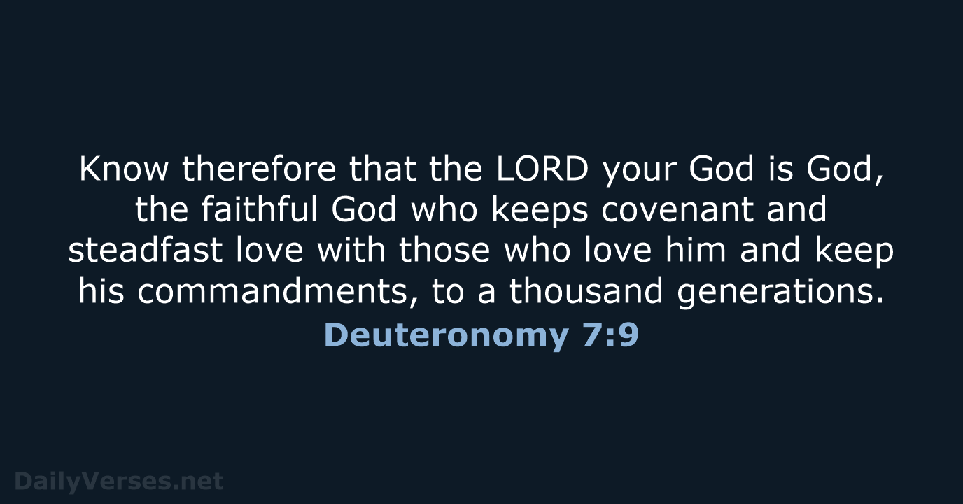 Know therefore that the LORD your God is God, the faithful God… Deuteronomy 7:9