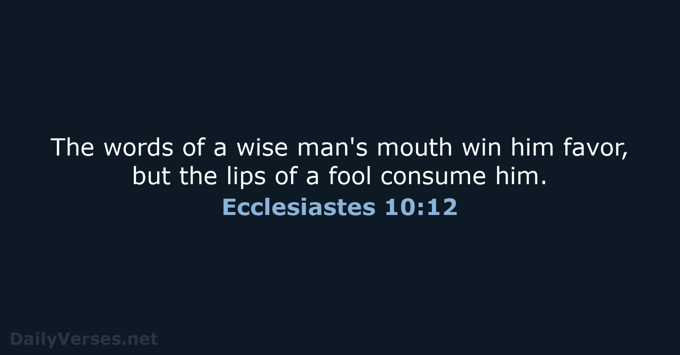 The words of a wise man's mouth win him favor, but the… Ecclesiastes 10:12