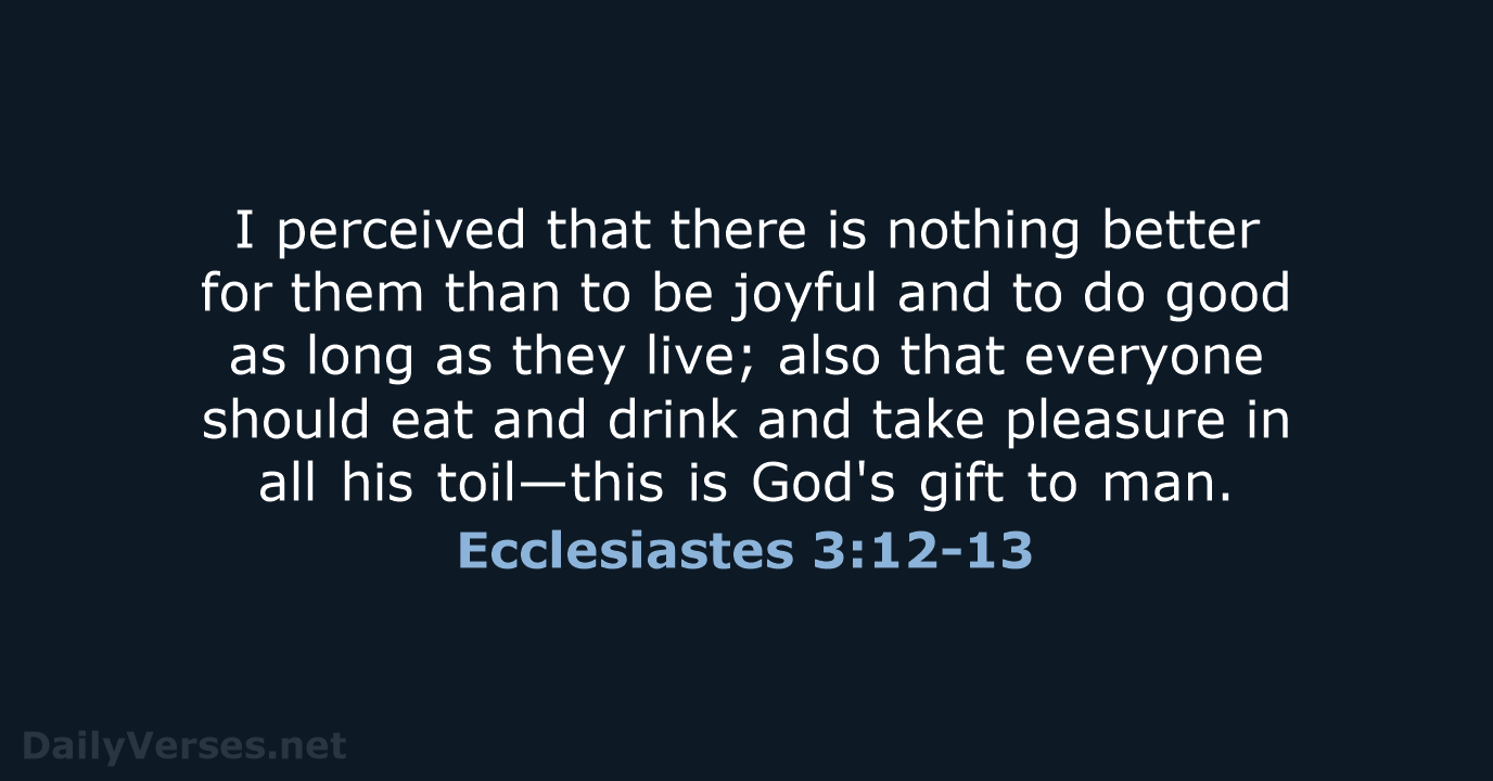 Ecclesiastes 3:12-13 - ESV
