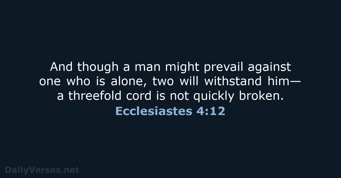 And though a man might prevail against one who is alone, two… Ecclesiastes 4:12