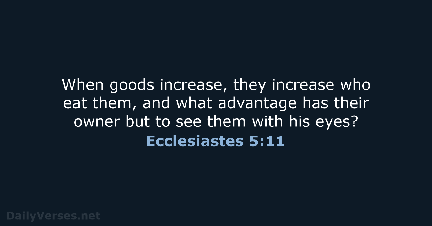 When goods increase, they increase who eat them, and what advantage has… Ecclesiastes 5:11