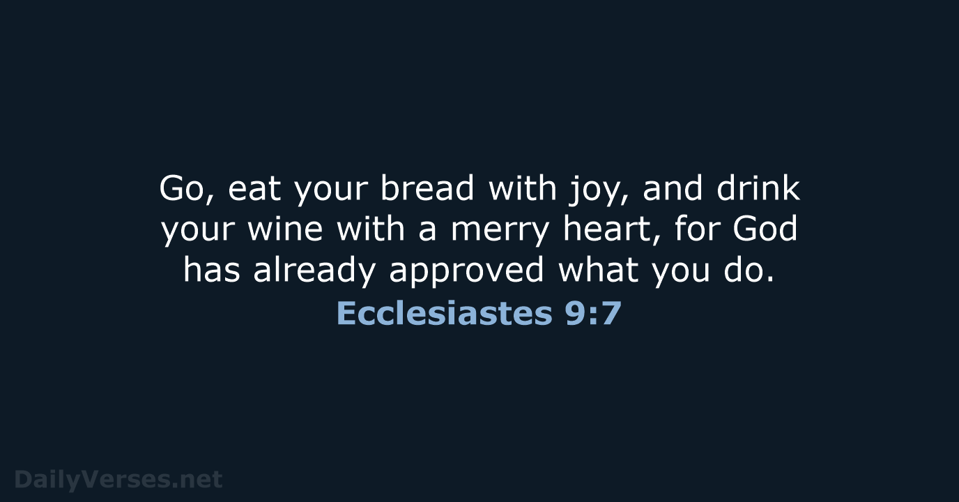 Go, eat your bread with joy, and drink your wine with a… Ecclesiastes 9:7