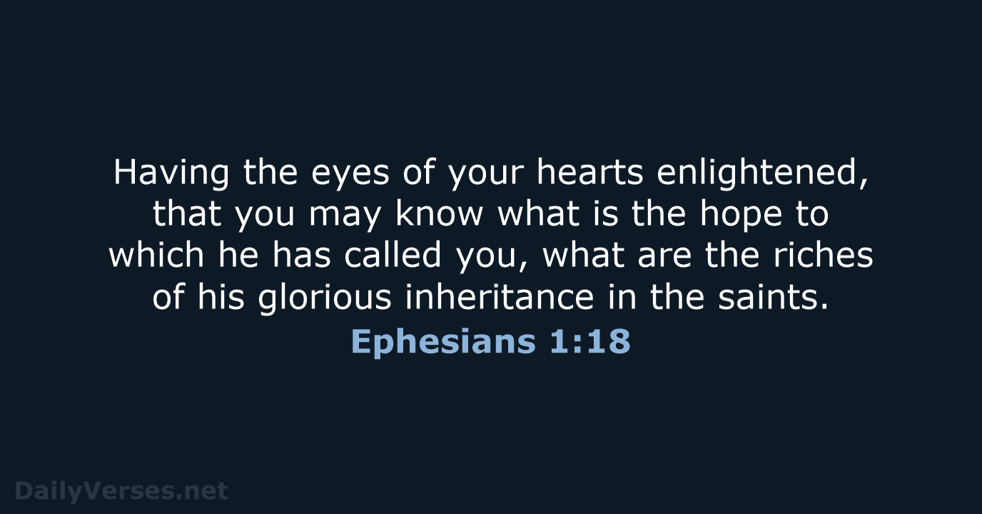 Having the eyes of your hearts enlightened, that you may know what… Ephesians 1:18