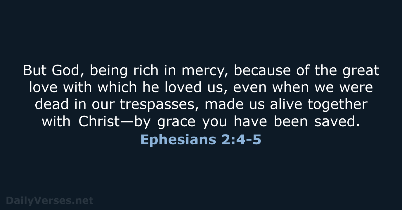 But God, being rich in mercy, because of the great love with… Ephesians 2:4-5