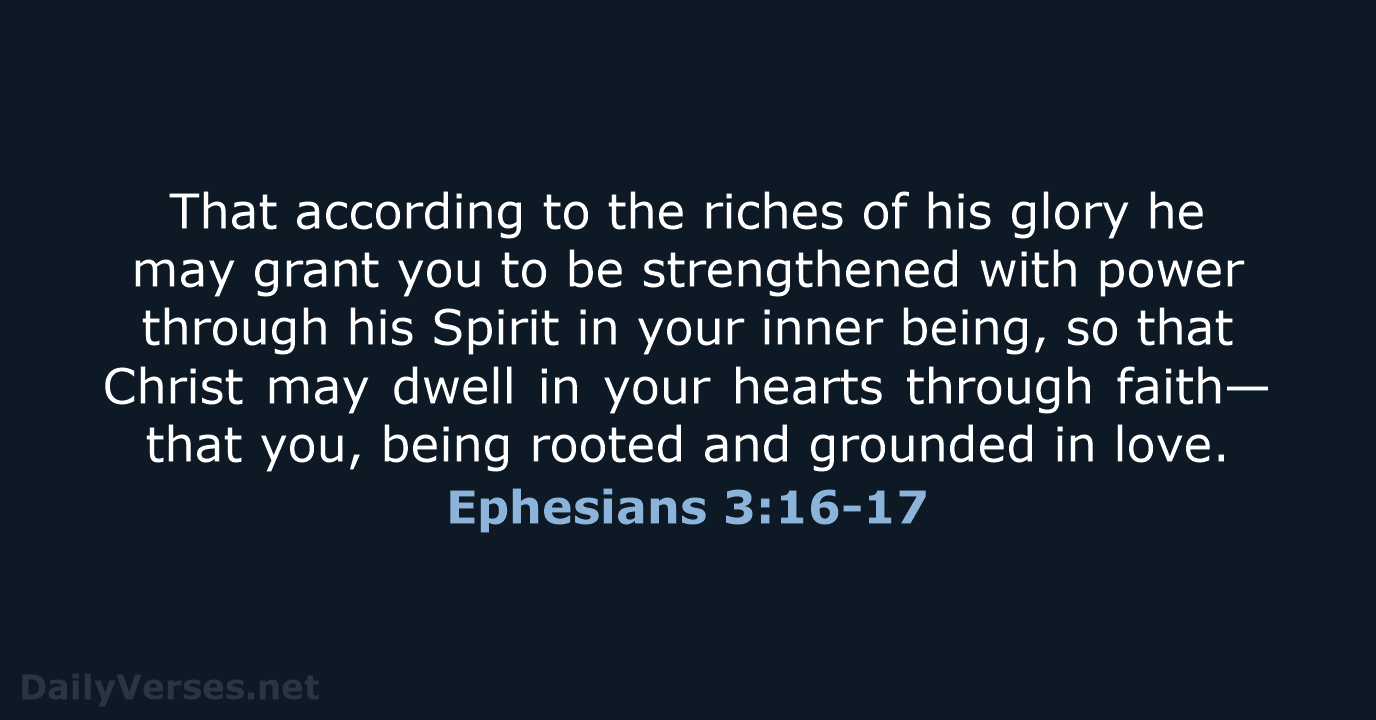 That according to the riches of his glory he may grant you… Ephesians 3:16-17