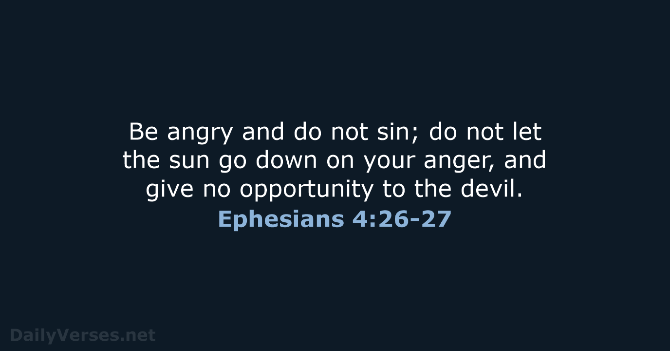 Be angry and do not sin; do not let the sun go… Ephesians 4:26-27