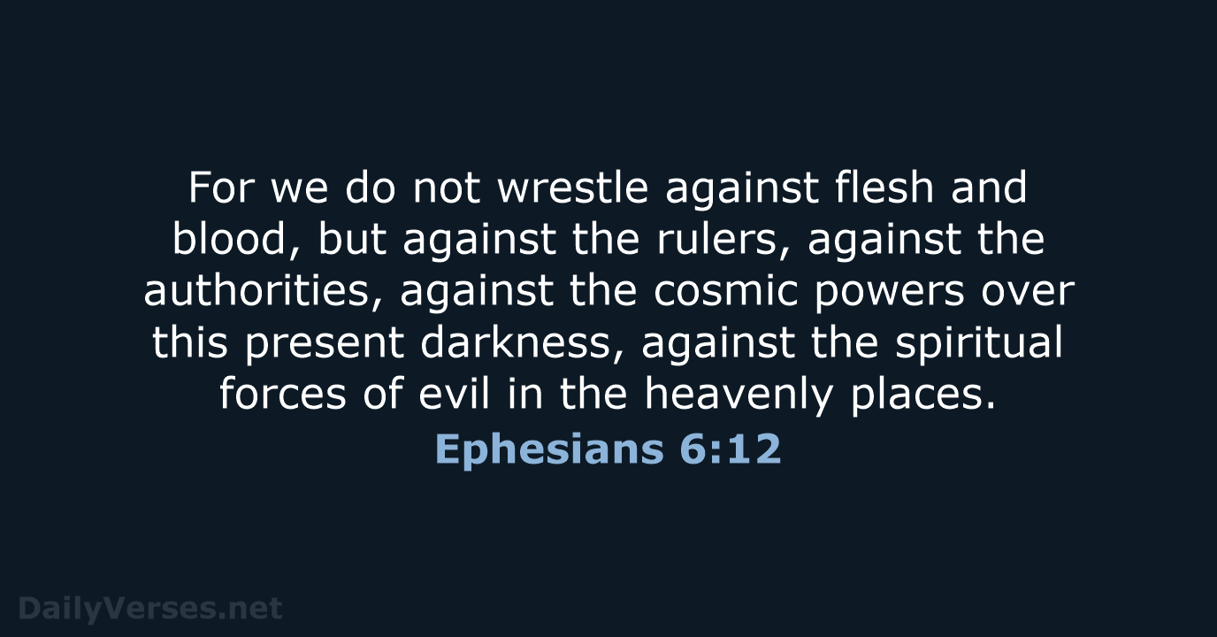 For we do not wrestle against flesh and blood, but against the… Ephesians 6:12