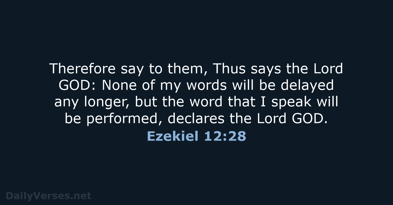 Therefore say to them, Thus says the Lord GOD: None of my… Ezekiel 12:28