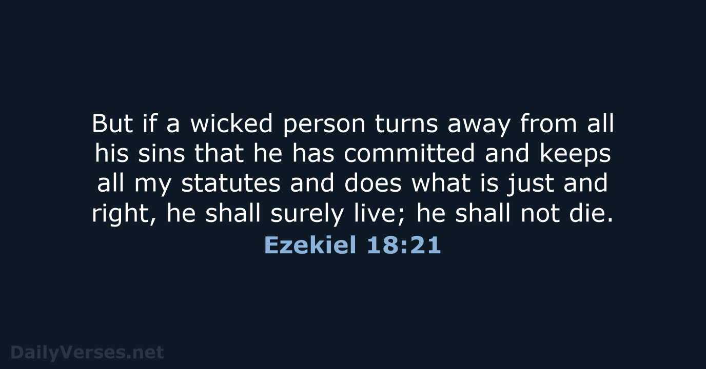 But if a wicked person turns away from all his sins that… Ezekiel 18:21