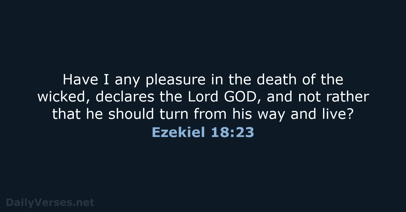 Have I any pleasure in the death of the wicked, declares the… Ezekiel 18:23