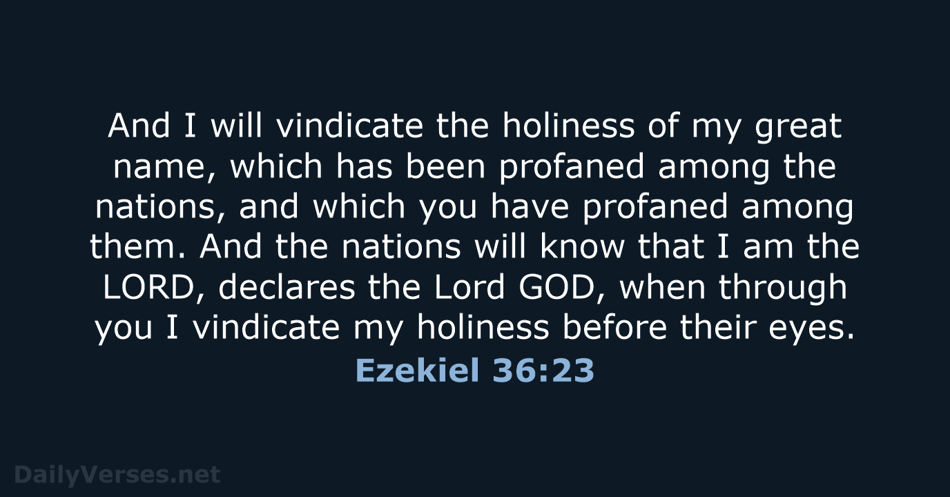 And I will vindicate the holiness of my great name, which has… Ezekiel 36:23