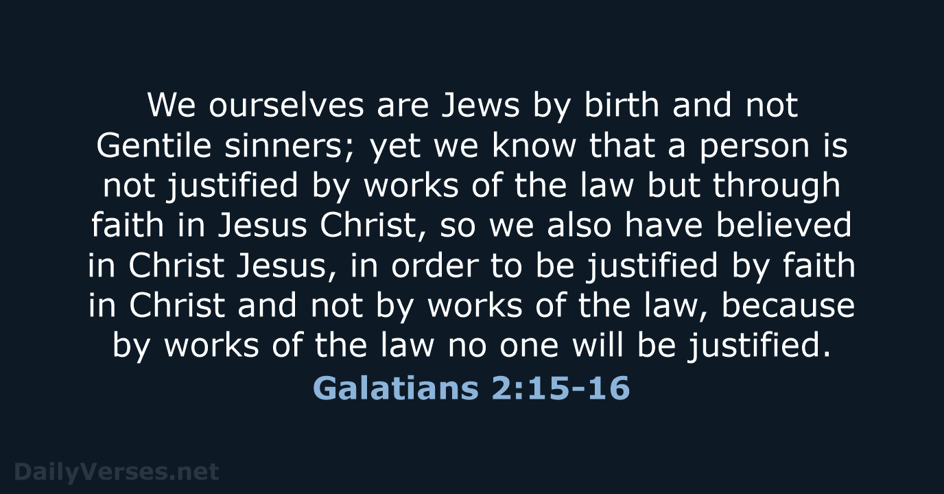 We ourselves are Jews by birth and not Gentile sinners; yet we… Galatians 2:15-16