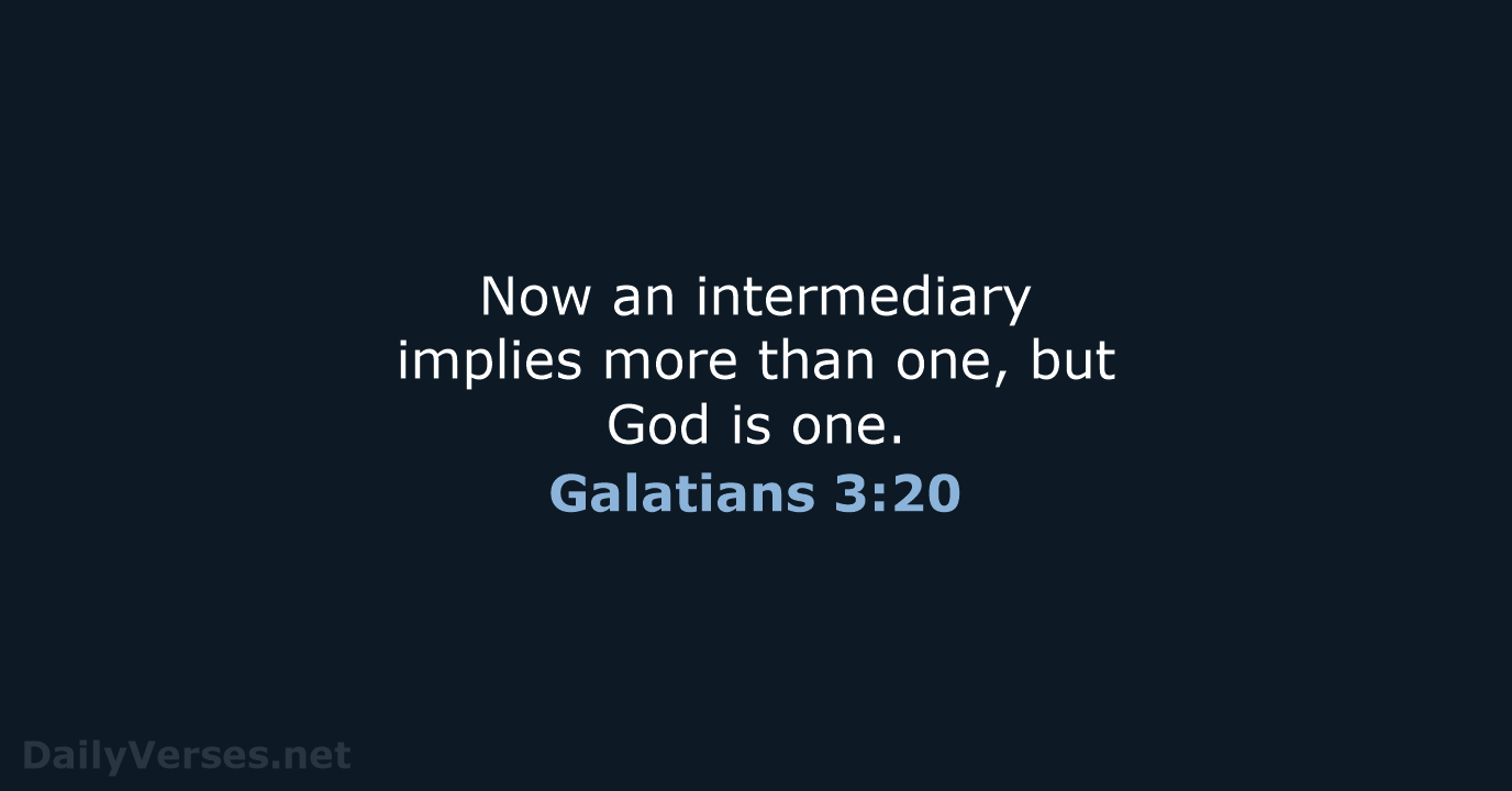 Now an intermediary implies more than one, but God is one. Galatians 3:20