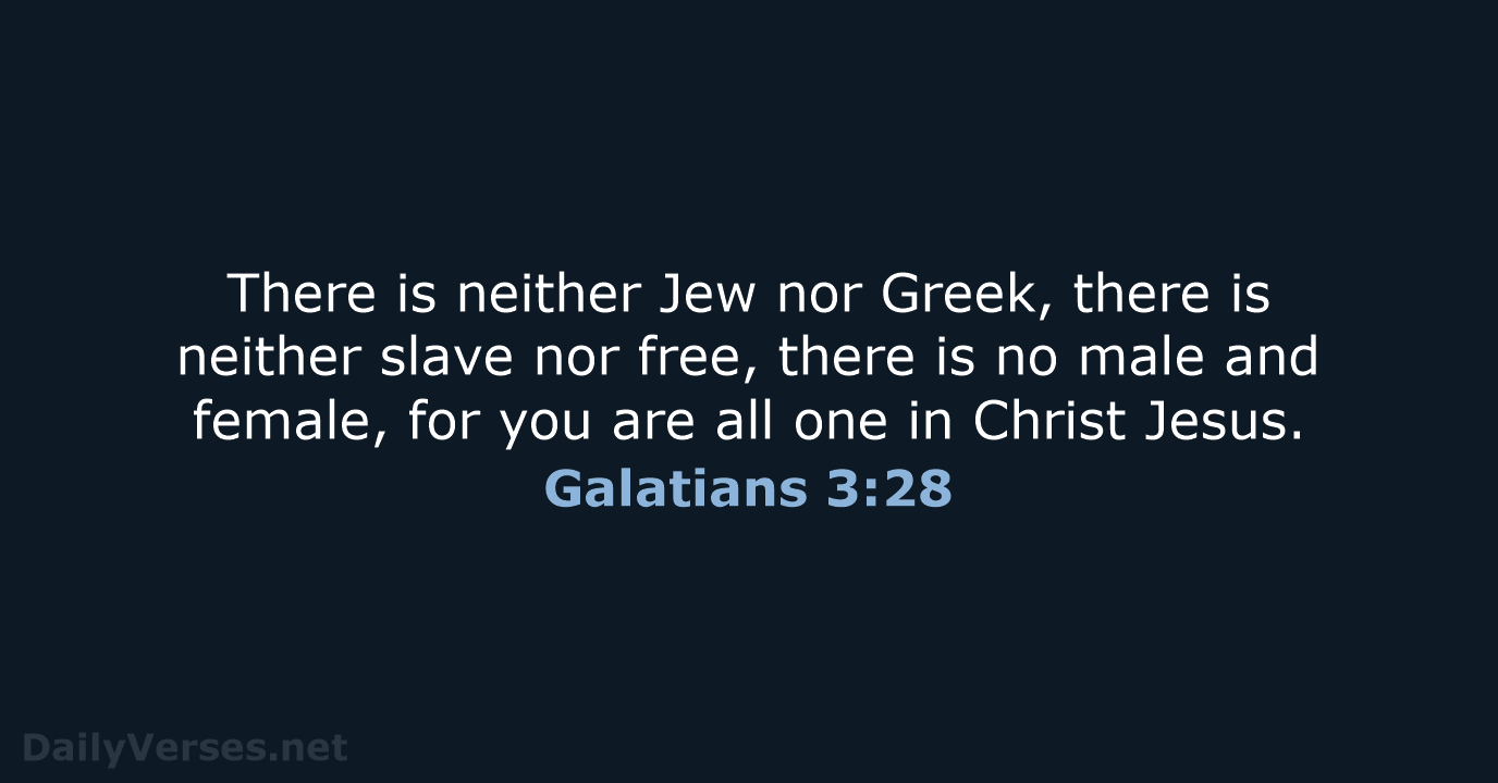 There is neither Jew nor Greek, there is neither slave nor free… Galatians 3:28