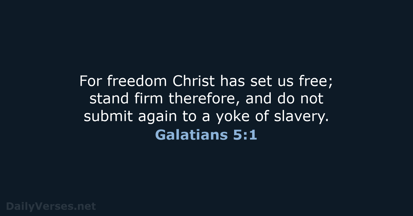 For freedom Christ has set us free; stand firm therefore, and do… Galatians 5:1