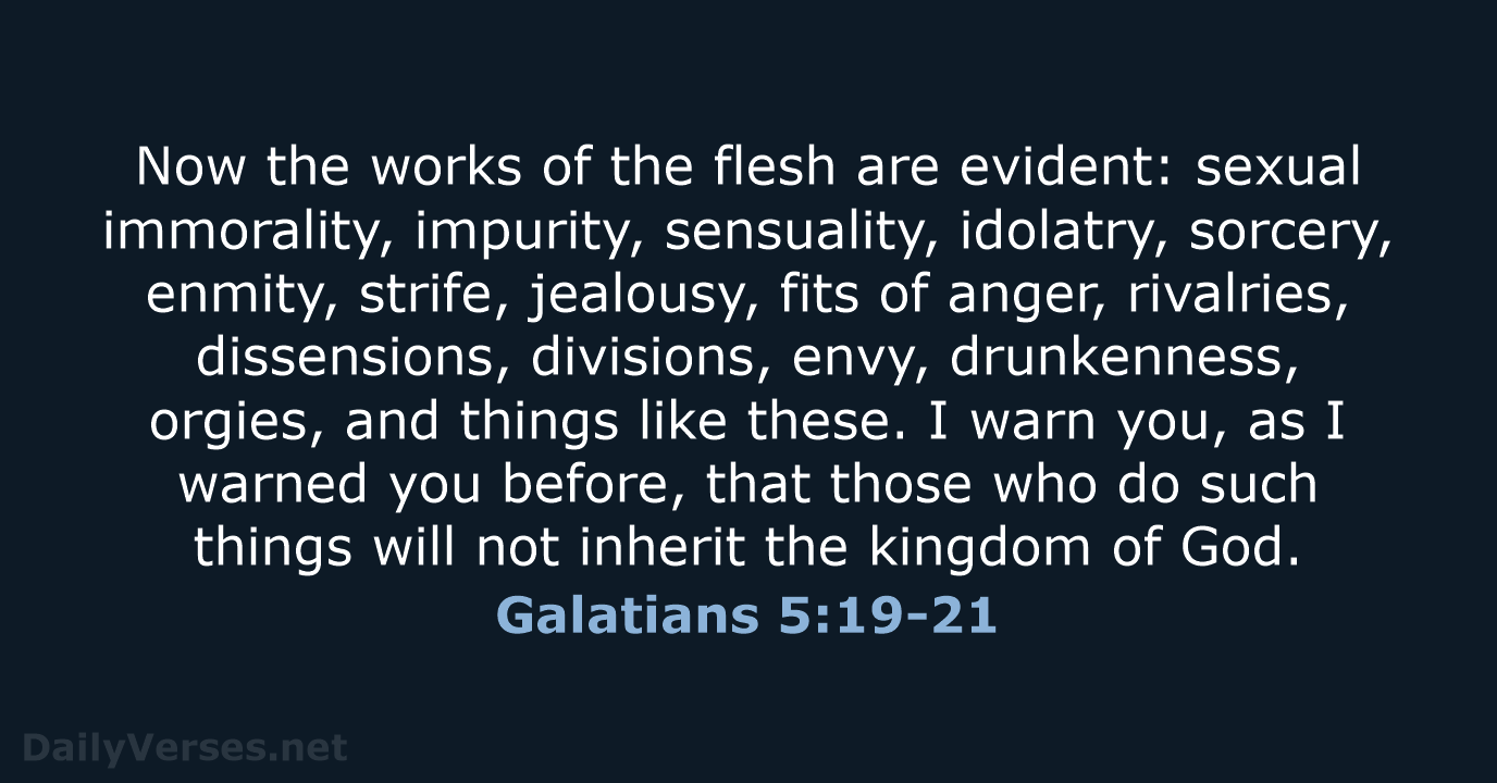 Now the works of the flesh are evident: sexual immorality, impurity, sensuality… Galatians 5:19-21