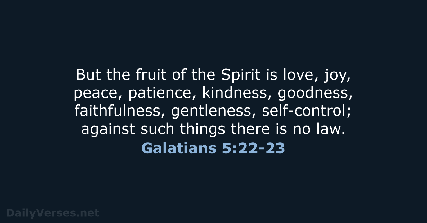 Galatians 5:22-23 - ESV