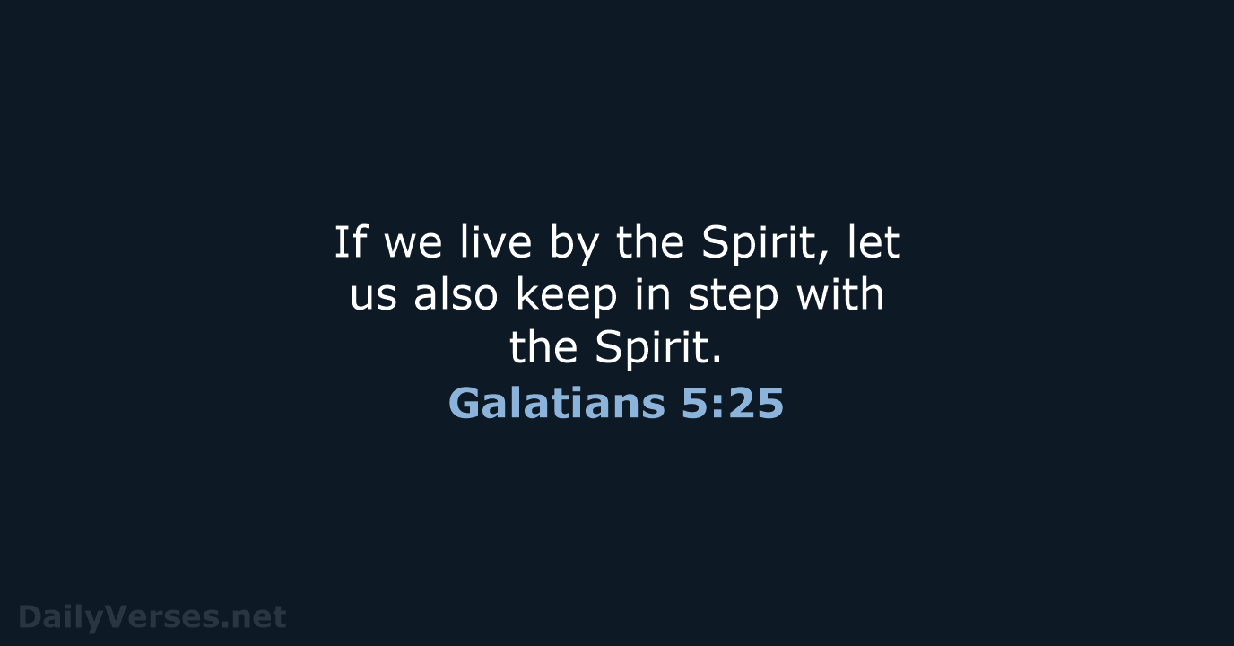 If we live by the Spirit, let us also keep in step… Galatians 5:25
