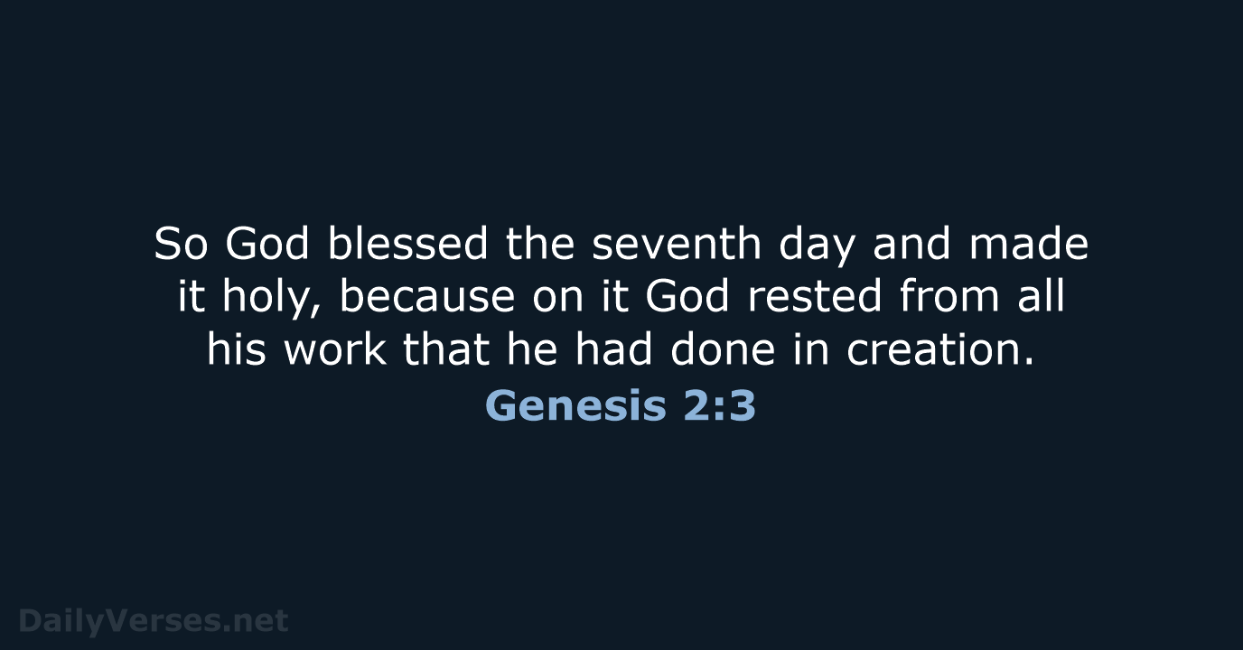 So God blessed the seventh day and made it holy, because on… Genesis 2:3