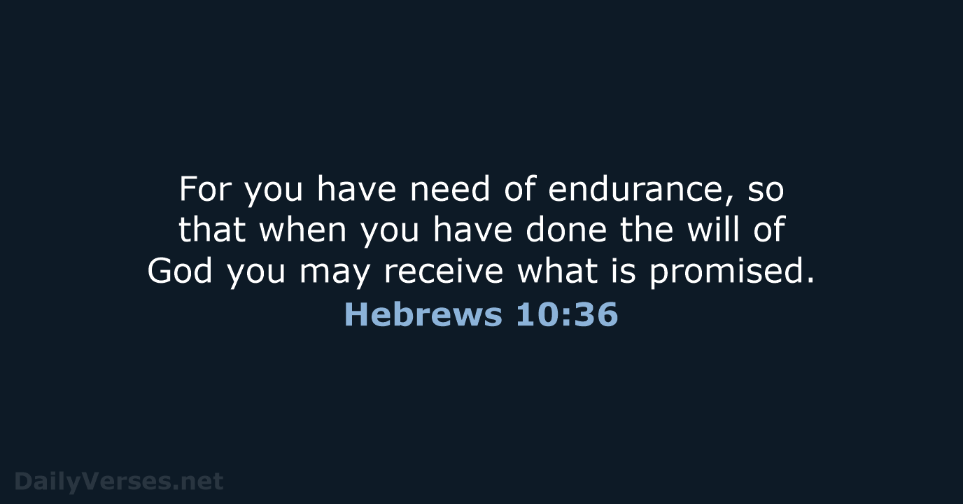 For you have need of endurance, so that when you have done… Hebrews 10:36