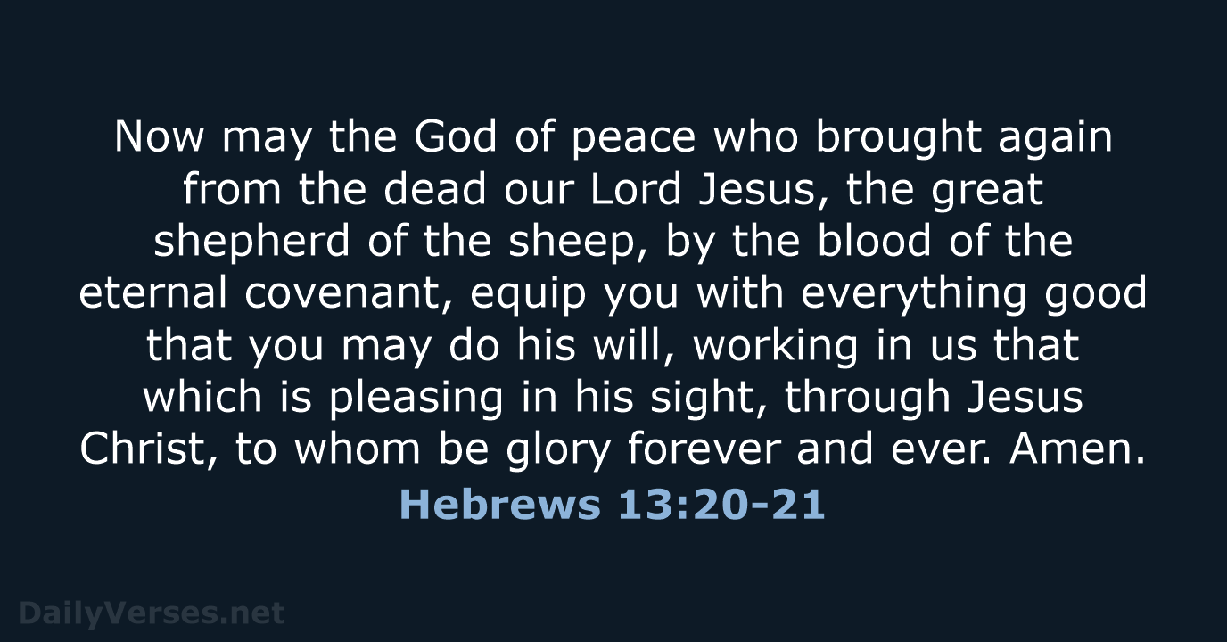 Now may the God of peace who brought again from the dead… Hebrews 13:20-21