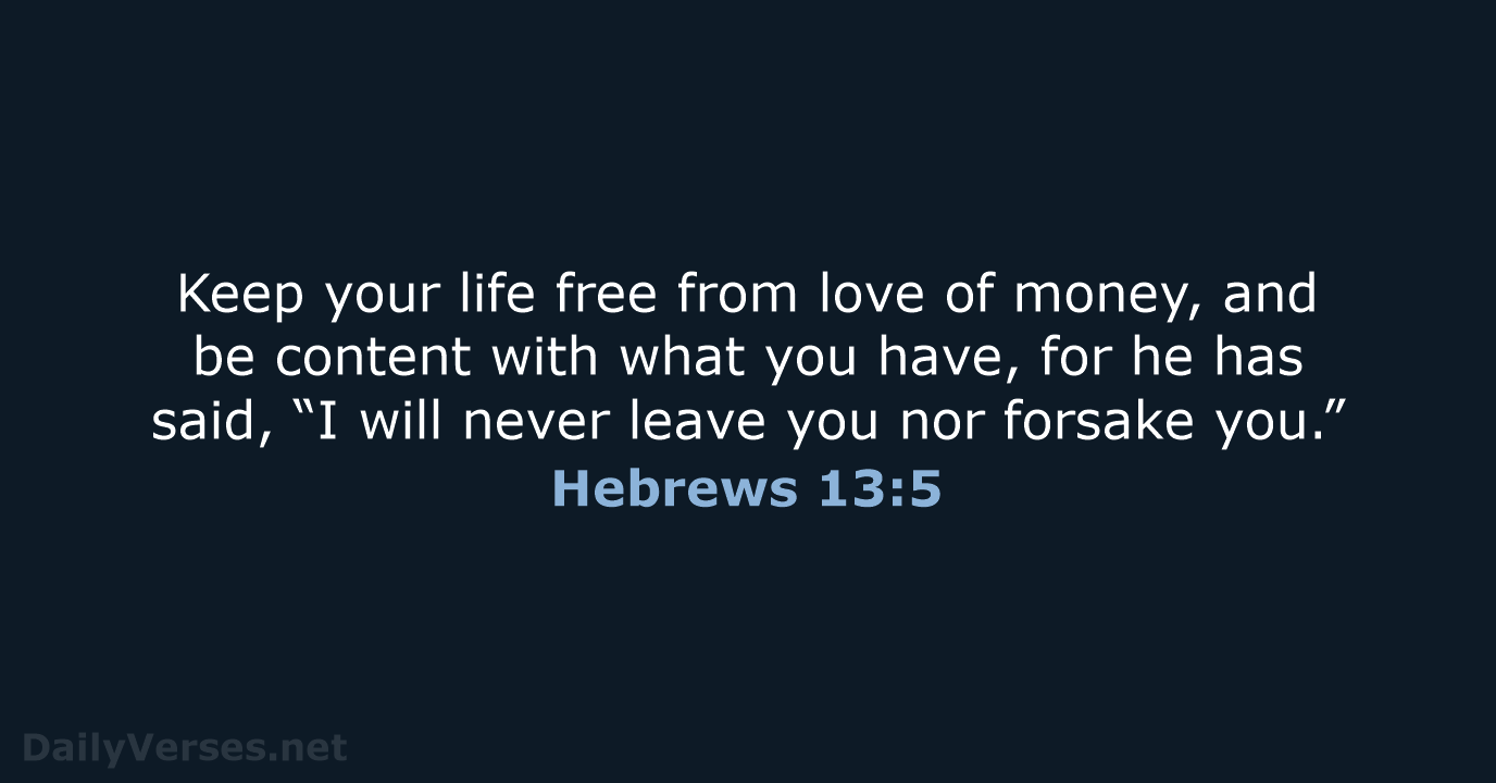 Keep your life free from love of money, and be content with… Hebrews 13:5