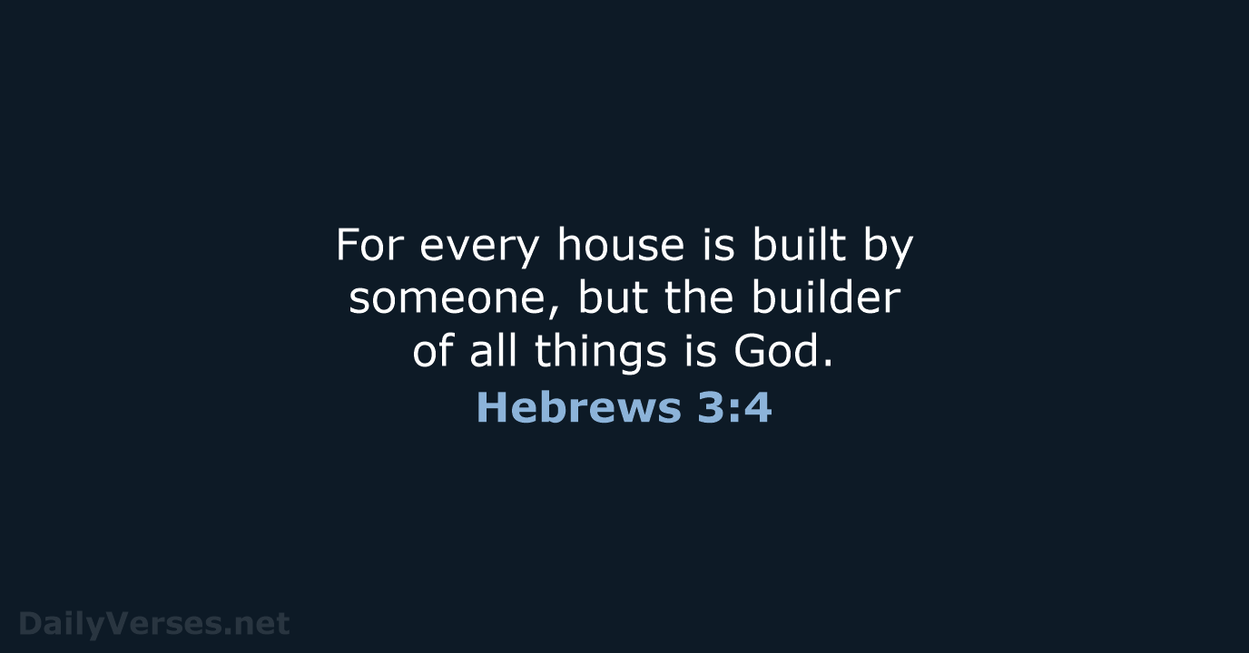 For every house is built by someone, but the builder of all… Hebrews 3:4