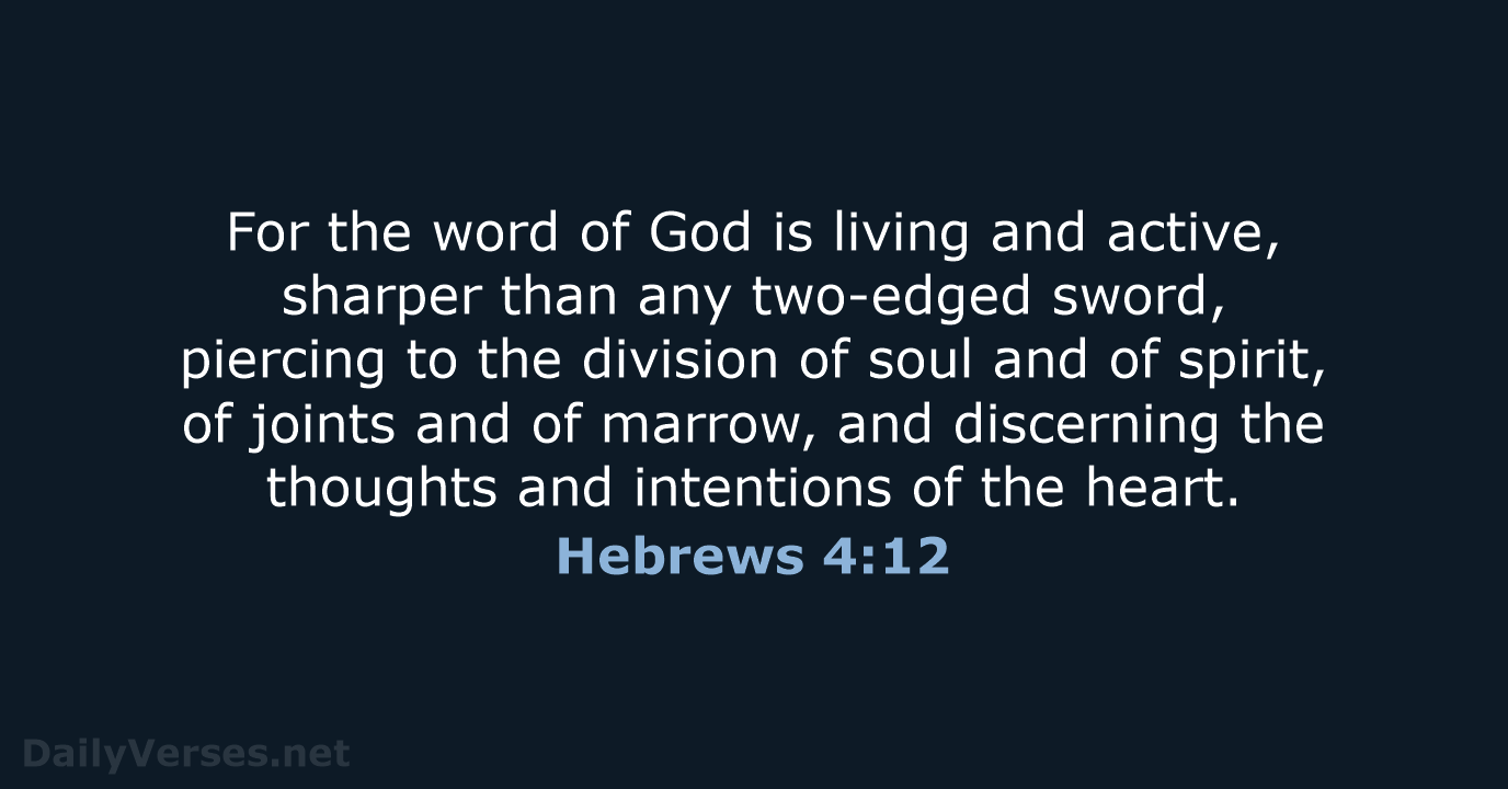 For the word of God is living and active, sharper than any… Hebrews 4:12