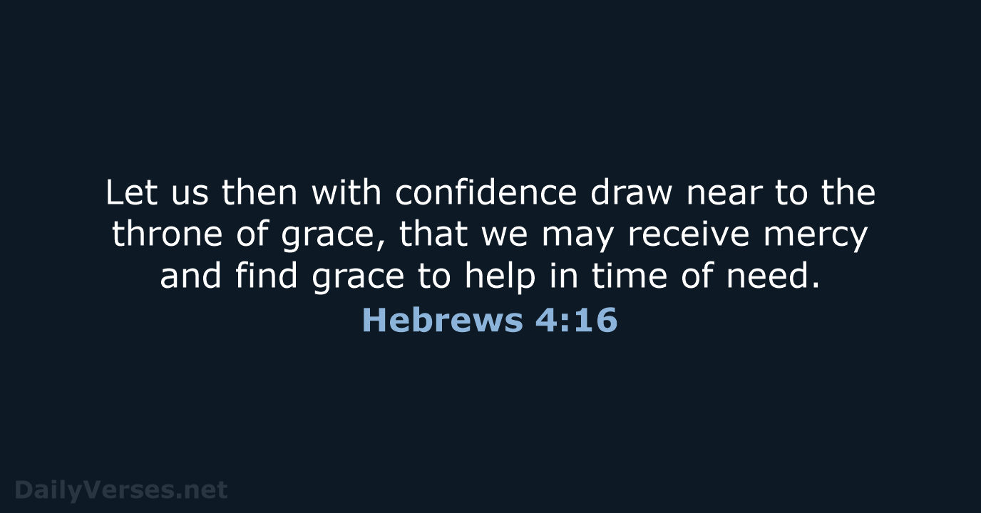 Let us then with confidence draw near to the throne of grace… Hebrews 4:16