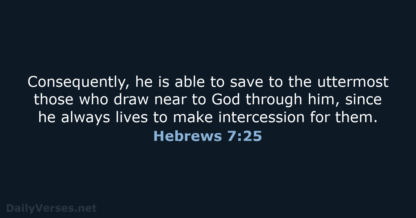 Consequently, he is able to save to the uttermost those who draw… Hebrews 7:25