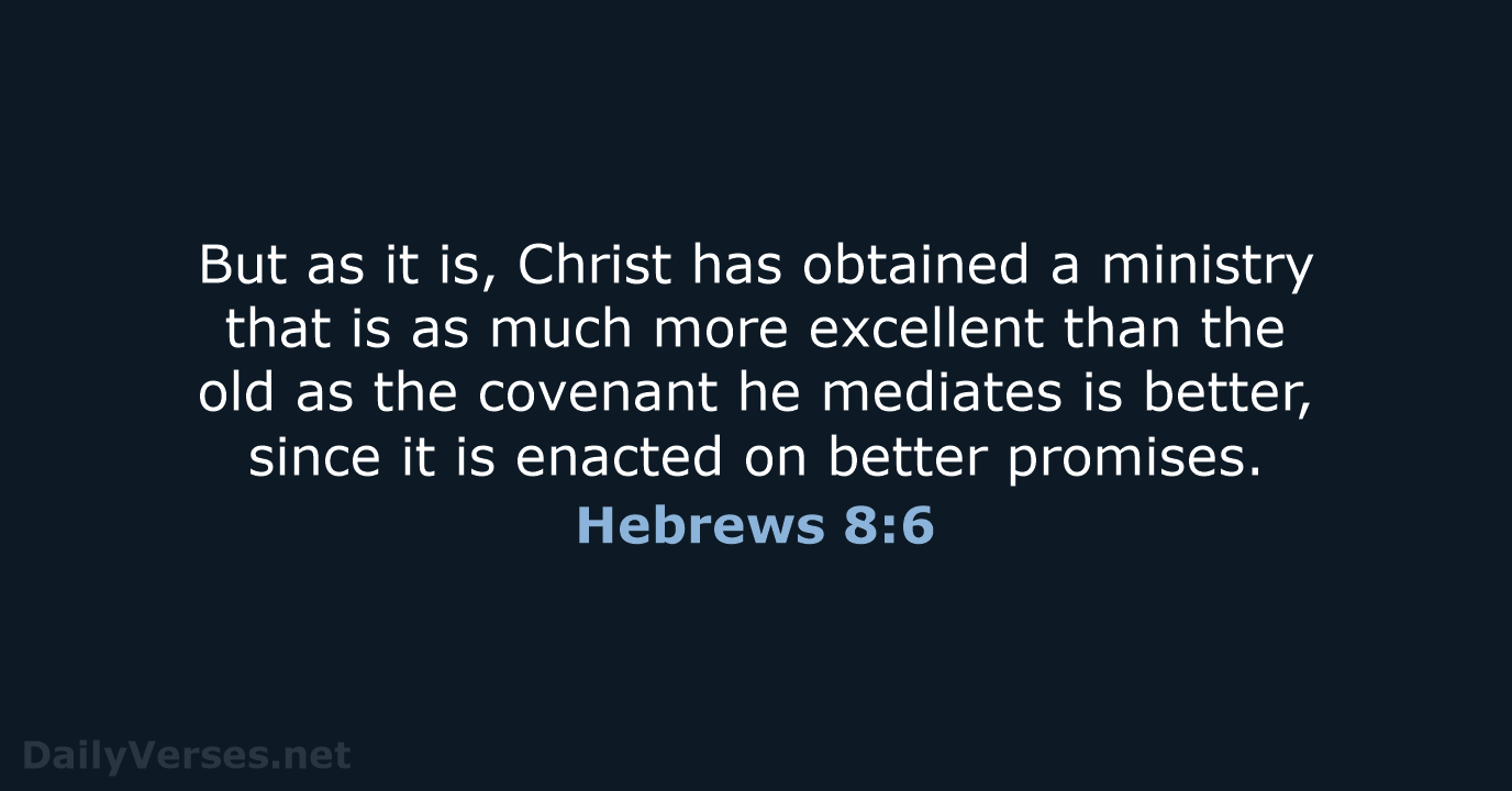 But as it is, Christ has obtained a ministry that is as… Hebrews 8:6