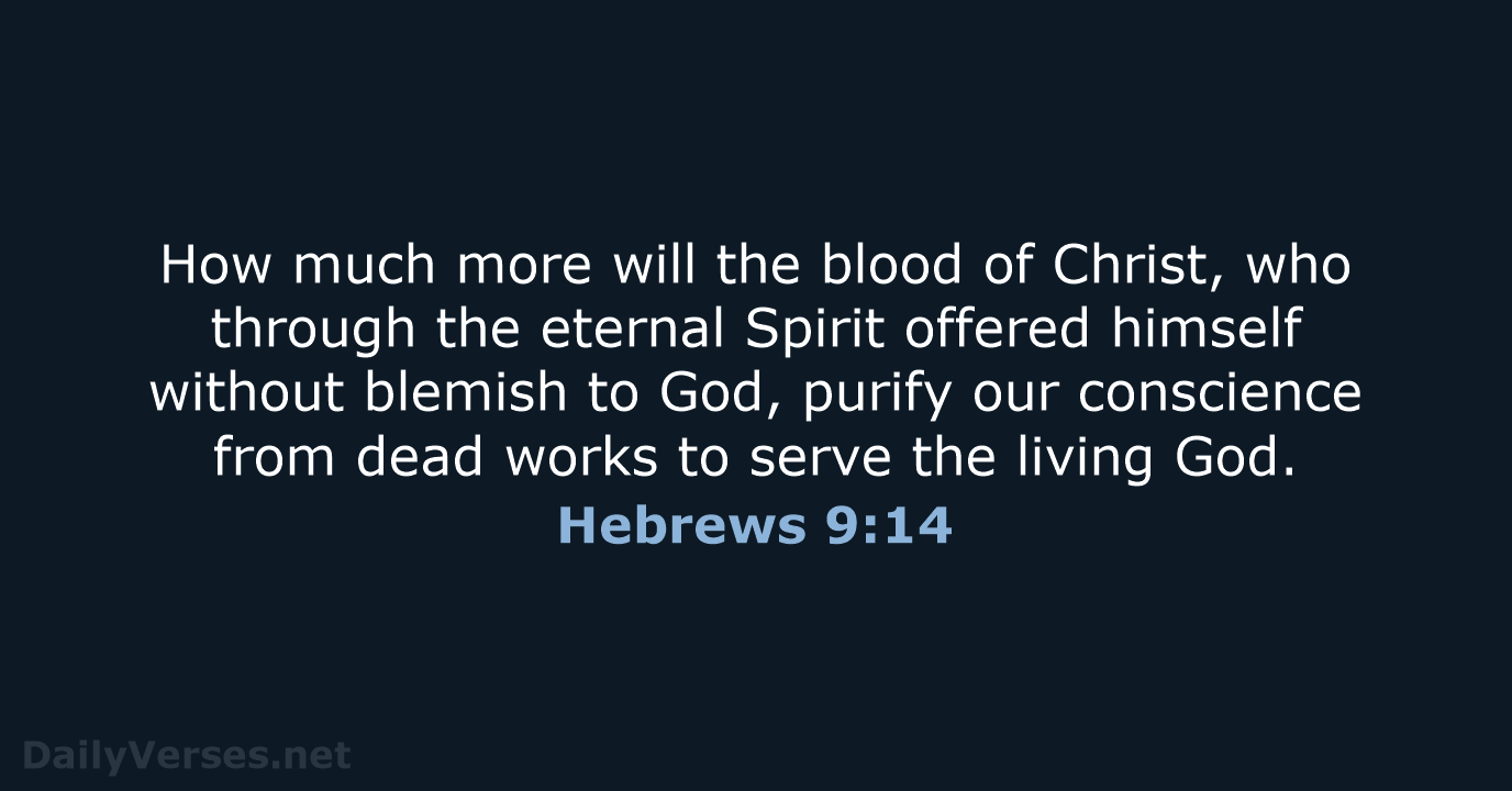How much more will the blood of Christ, who through the eternal… Hebrews 9:14