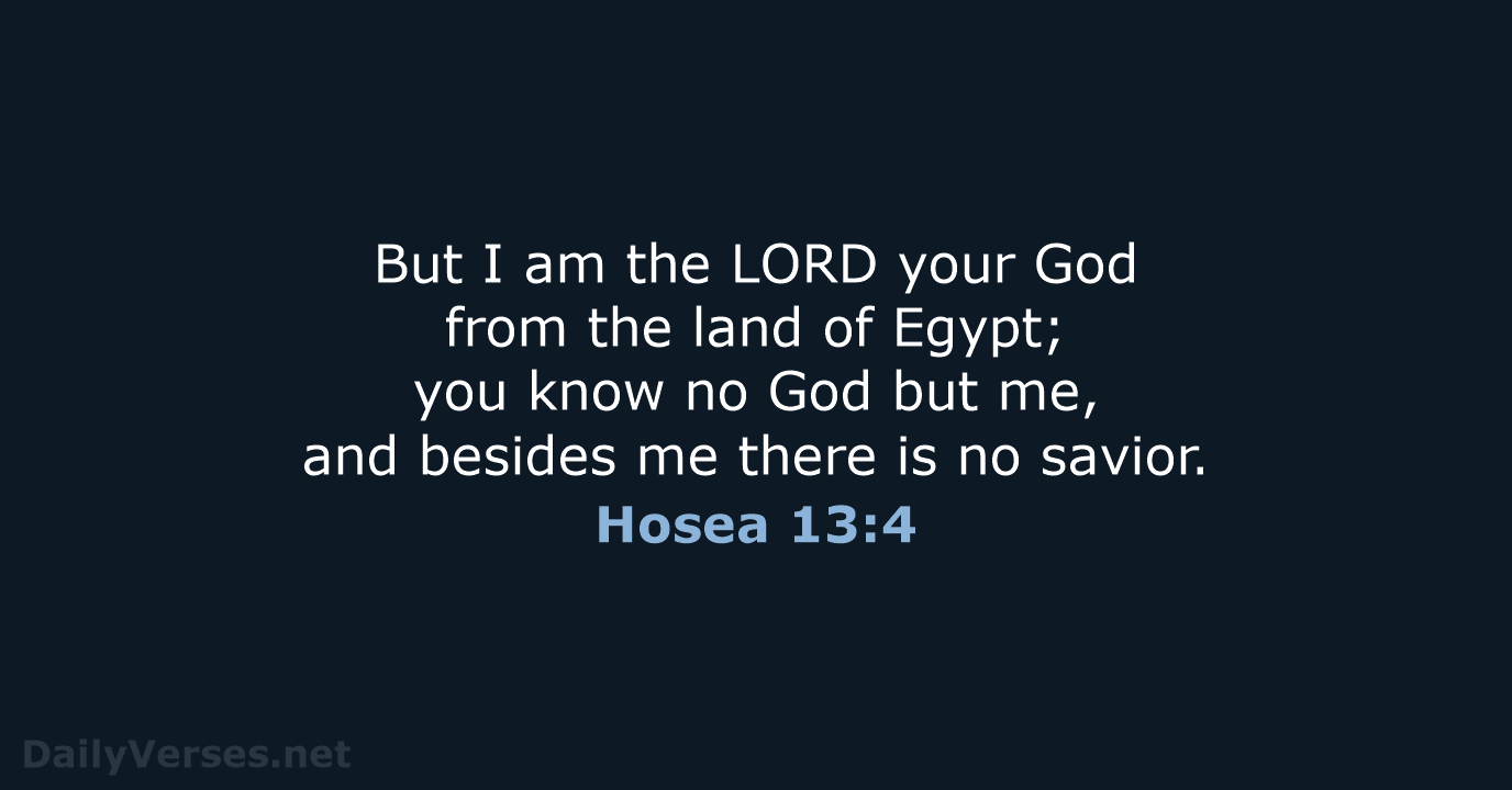 But I am the LORD your God from the land of Egypt… Hosea 13:4