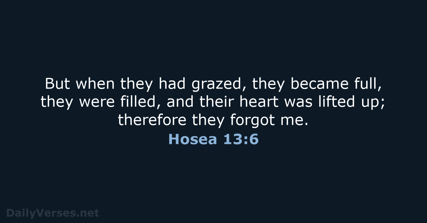 But when they had grazed, they became full, they were filled, and… Hosea 13:6